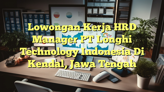 Lowongan Kerja HRD Manager PT Longhi Technology Indonesia Di Kendal, Jawa Tengah