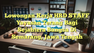 Lowongan Kerja HRD STAFF Yayasan Terang Bagi Sejahtera Bangsa Di Semarang, Jawa Tengah