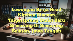 Lowongan Kerja Head Kitchen Dimsum Taigersprung Outlet Baru Semarang Di Semarang Selatan, Jawa Tengah