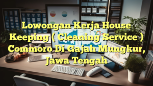 Lowongan Kerja House Keeping  ( Cleaning Service ) Commoro Di Gajah Mungkur, Jawa Tengah