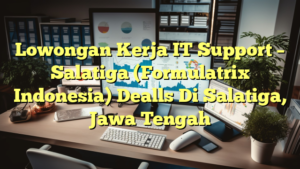 Lowongan Kerja IT Support – Salatiga (Formulatrix Indonesia) Dealls Di Salatiga, Jawa Tengah