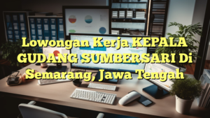 Lowongan Kerja KEPALA GUDANG SUMBERSARI Di Semarang, Jawa Tengah