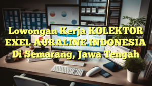 Lowongan Kerja KOLEKTOR EXEL AURALINE INDONESIA Di Semarang, Jawa Tengah