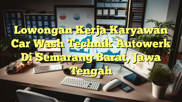 Lowongan Kerja Karyawan Car Wash Technik Autowerk Di Semarang Barat, Jawa Tengah