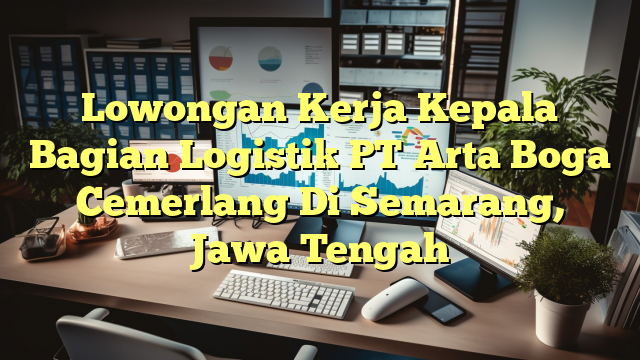 Lowongan Kerja Kepala Bagian Logistik PT Arta Boga Cemerlang Di Semarang, Jawa Tengah