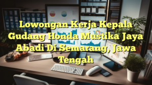 Lowongan Kerja Kepala Gudang Honda Mustika Jaya Abadi Di Semarang, Jawa Tengah