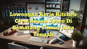 Lowongan Kerja Kitchen Crew Akasa  Space Di Semarang Timur, Jawa Tengah