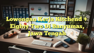 Lowongan Kerja Kitchend + Eighty Two Di Banyumas, Jawa Tengah