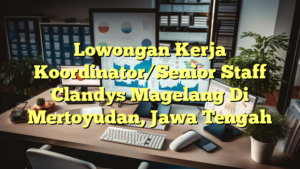 Lowongan Kerja Koordinator/Senior Staff Clandys Magelang Di Mertoyudan, Jawa Tengah