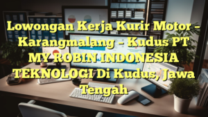 Lowongan Kerja Kurir Motor – Karangmalang – Kudus PT MY ROBIN INDONESIA TEKNOLOGI Di Kudus, Jawa Tengah