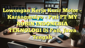 Lowongan Kerja Kurir Motor – Karangmulyo – Pati PT MY ROBIN INDONESIA TEKNOLOGI Di Pati, Jawa Tengah