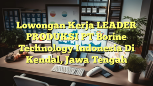 Lowongan Kerja LEADER PRODUKSI PT Borine Technology Indonesia Di Kendal, Jawa Tengah