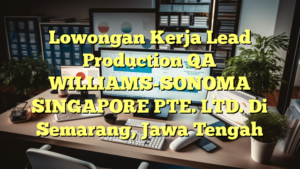 Lowongan Kerja Lead Production QA WILLIAMS-SONOMA SINGAPORE PTE. LTD. Di Semarang, Jawa Tengah