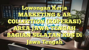 Lowongan Kerja MARKETING & AR COLLECTION (KOPERASI) AREA JAWA TENGAH BAGIAN SELATAN KDS Di Jawa Tengah