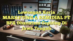 Lowongan Kerja MARKETING & REMIDIAL PT BPR Dhanatani Cepiring Di Jawa Tengah