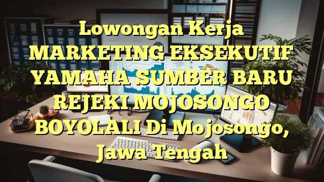 Lowongan Kerja MARKETING EKSEKUTIF YAMAHA SUMBER BARU REJEKI MOJOSONGO BOYOLALI Di Mojosongo, Jawa Tengah