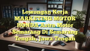 Lowongan Kerja MARKETING MOTOR HONDA Astra Motor Semarang Di Semarang Tengah, Jawa Tengah