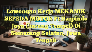 Lowongan Kerja MEKANIK  SEPEDA MOTOR Pt Harpindo Jaya (karang Tempel) Di Semarang Selatan, Jawa Tengah