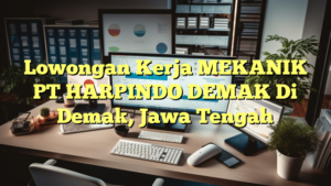 Lowongan Kerja MEKANIK PT HARPINDO DEMAK Di Demak, Jawa Tengah