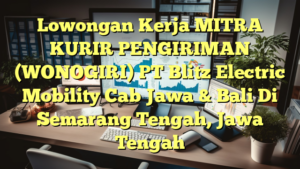 Lowongan Kerja MITRA KURIR PENGIRIMAN (WONOGIRI) PT Blitz Electric Mobility Cab Jawa & Bali Di Semarang Tengah, Jawa Tengah