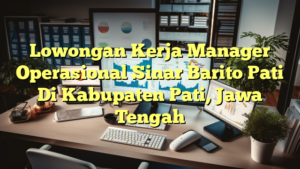 Lowongan Kerja Manager Operasional Sinar Barito Pati Di Kabupaten Pati, Jawa Tengah