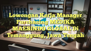 Lowongan Kerja Manager Purchasing MEDIKA MAESINDO GLOBAL Di Temanggung, Jawa Tengah