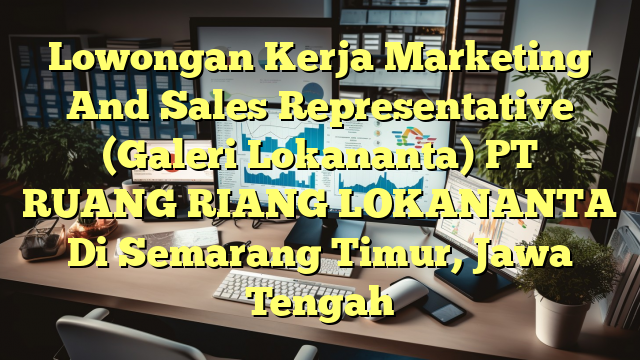 Lowongan Kerja Marketing And Sales Representative (Galeri Lokananta) PT RUANG RIANG LOKANANTA Di Semarang Timur, Jawa Tengah