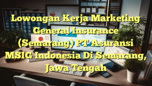 Lowongan Kerja Marketing General Insurance (Semarang) PT Asuransi MSIG Indonesia Di Semarang, Jawa Tengah