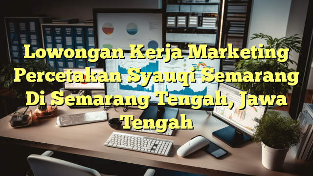 Lowongan Kerja Marketing Percetakan Syauqi Semarang Di Semarang Tengah, Jawa Tengah