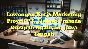 Lowongan Kerja Marketing Proyek PT. Firdaus Prasada Group Di Ngaliyan, Jawa Tengah