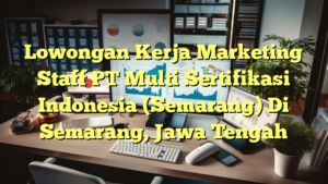 Lowongan Kerja Marketing Staff PT Multi Sertifikasi Indonesia (Semarang) Di Semarang, Jawa Tengah