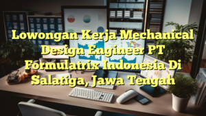 Lowongan Kerja Mechanical Design Engineer PT Formulatrix Indonesia Di Salatiga, Jawa Tengah