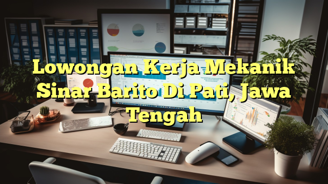 Lowongan Kerja Mekanik Sinar Barito Di Pati, Jawa Tengah