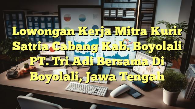 Lowongan Kerja Mitra Kurir Satria Cabang Kab. Boyolali PT. Tri Adi Bersama Di Boyolali, Jawa Tengah