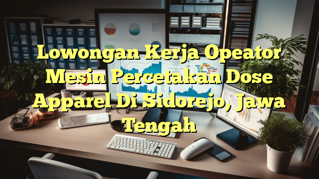 Lowongan Kerja Opeator Mesin Percetakan Dose Apparel Di Sidorejo, Jawa Tengah