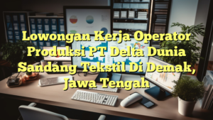 Lowongan Kerja Operator Produksi PT Delta Dunia Sandang Tekstil Di Demak, Jawa Tengah