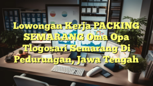 Lowongan Kerja PACKING SEMARANG Oma Opa Tlogosari Semarang Di Pedurungan, Jawa Tengah