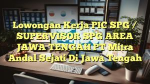 Lowongan Kerja PIC SPG / SUPERVISOR SPG AREA JAWA TENGAH PT Mitra Andal Sejati Di Jawa Tengah