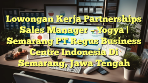 Lowongan Kerja Partnerships Sales Manager – Yogya | Semarang PT Regus Business Centre Indonesia Di Semarang, Jawa Tengah