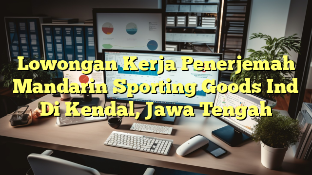 Lowongan Kerja Penerjemah Mandarin Sporting Goods Ind Di Kendal, Jawa Tengah