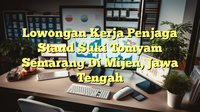 Lowongan Kerja Penjaga Stand Suki Tomyam Semarang Di Mijen, Jawa Tengah