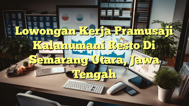 Lowongan Kerja Pramusaji Kalanumani Resto Di Semarang Utara, Jawa Tengah