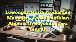 Lowongan Kerja Production Manager – Food Pengiklan Anonim Di Boyolali, Jawa Tengah