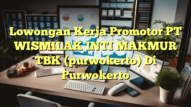 Lowongan Kerja Promotor PT WISMILAK INTI MAKMUR TBK (purwokerto) Di Purwokerto