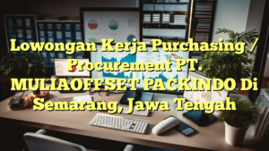 Lowongan Kerja Purchasing / Procurement PT. MULIAOFFSET PACKINDO Di Semarang, Jawa Tengah