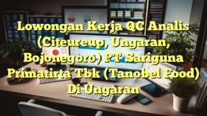 Lowongan Kerja QC Analis (Citeureup, Ungaran, Bojonegoro) PT Sariguna Primatirta Tbk (Tanobel Food) Di Ungaran