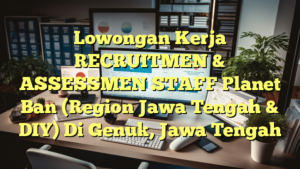 Lowongan Kerja RECRUITMEN & ASSESSMEN STAFF Planet Ban (Region Jawa Tengah & DIY) Di Genuk, Jawa Tengah