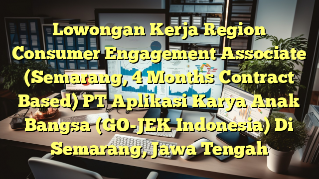 Lowongan Kerja Region Consumer Engagement Associate (Semarang, 4 Months Contract Based) PT Aplikasi Karya Anak Bangsa (GO-JEK Indonesia) Di Semarang, Jawa Tengah