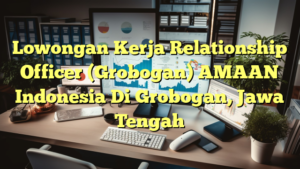 Lowongan Kerja Relationship Officer (Grobogan) AMAAN Indonesia Di Grobogan, Jawa Tengah