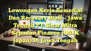 Lowongan Kerja Remedial Dan Recovery Staff – Jawa Tengah PT Sinar Mitra Sepadan Finance (ORIX Japan) Di Jawa Tengah